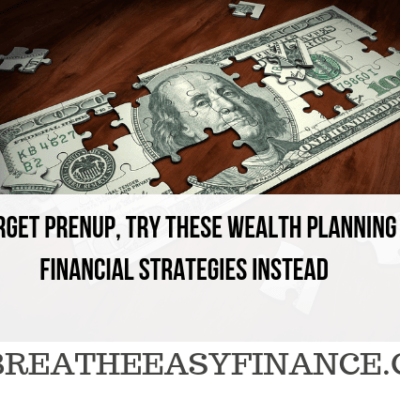 Forget Prenup, Try These Wealth Planning Financial Strategies Instead