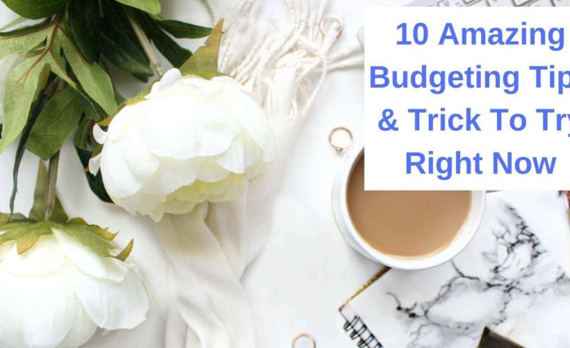 10 Amazing Budgeting Tips & Trick To Try Right Now