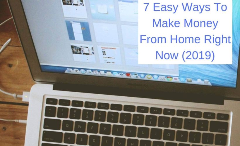 7 Easy Ways To Make Money From Home Right Now (2019)